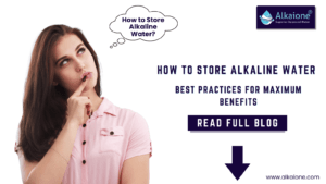 How to Store Alkaline Water | Best Practices for Maximum Benefits