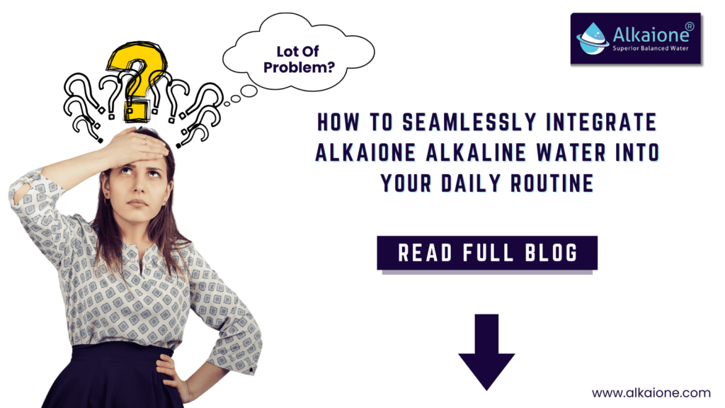 Alkaione Alkaline Water into Your Daily Routine | Tips and Benefits