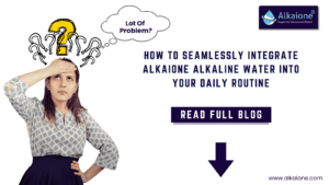 Alkaione Alkaline Water into Your Daily Routine | Tips and Benefits